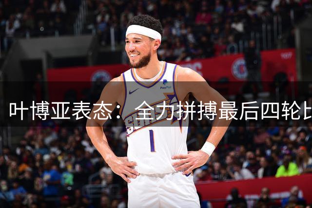 叶博亚表态：全力拼搏最后四轮比赛